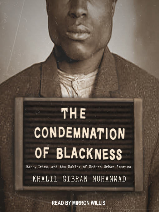 Title details for The Condemnation of Blackness by Khalil Gibran Muhammad - Available